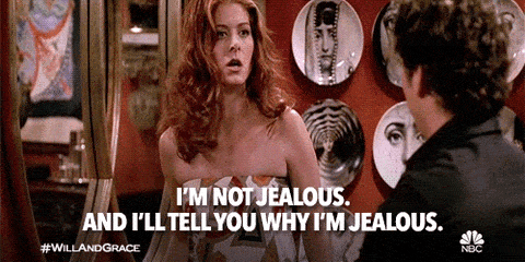 Will & Grace gif - text reads "I'm not jealous. And I'll tell you why I'm jealous