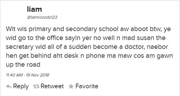 @liamwoods123 tweet: "Wit wis primary and secondary school aw aboot btw, ye wid go to the office sayin yet no well n mad susan the secretary wid all of a sudden become a docto, narbor hen get behind aht desk n phone ma maw cos am gawn up the road"